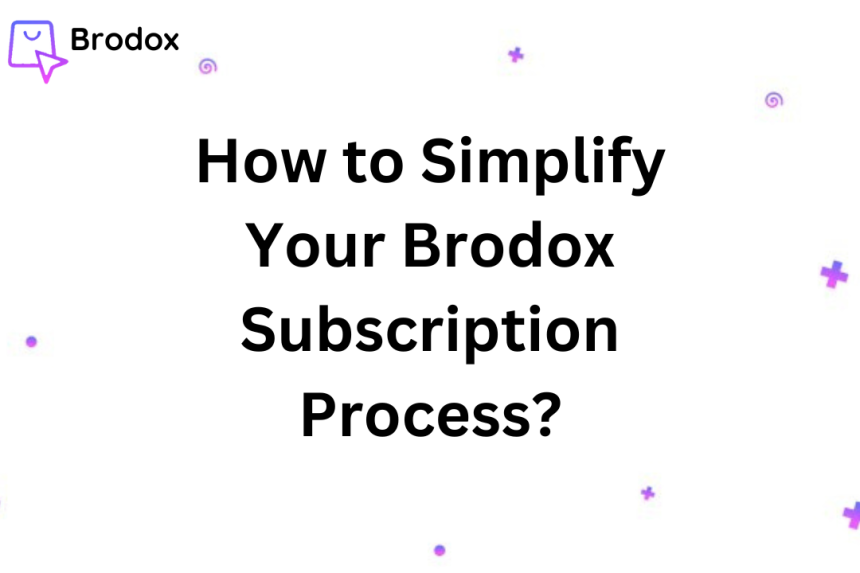 How to Simplify Your Brodox Subscription Process?