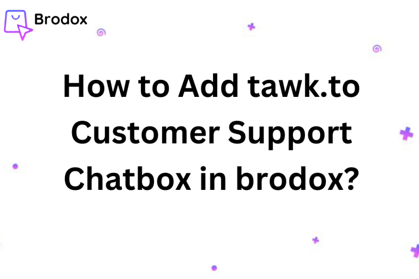 How to Add tawk.to Customer Support Chatbox in brodox?